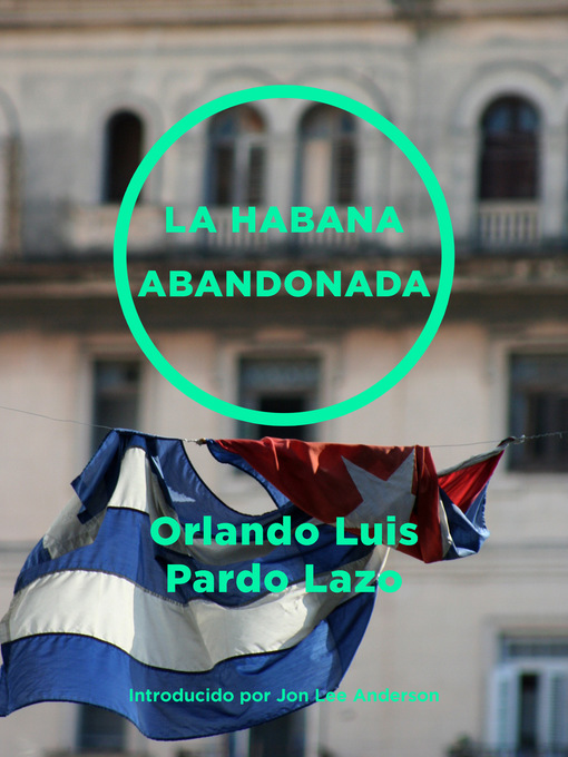 Title details for La Habana abandonada by Orlando Luis Pardo Lazo - Available